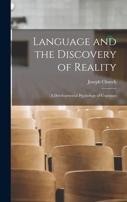 Language and the Discovery of Reality; a Developmental Psychology of Cognition by Church, Joseph