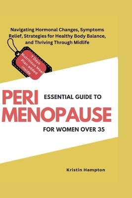 Essential Guide to Perimenopause for Women Over 35: Navigating Hormonal Changes, Symptoms Relief, Strategies for Healthy Body Balance, and Thriving Th by Hampton, Kristin