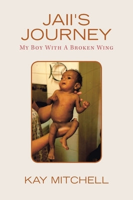 Jaii's Journey: My Boy with a Broken Wing by Mitchell, Kay