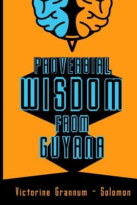 Proverbial Wisdom From Guyana by Solomon, Ecua
