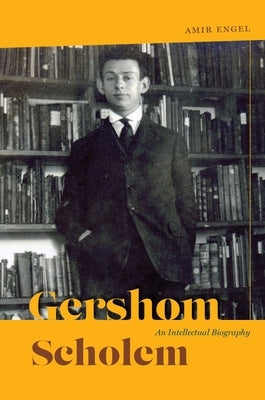 Gershom Scholem: An Intellectual Biography by Engel, Amir