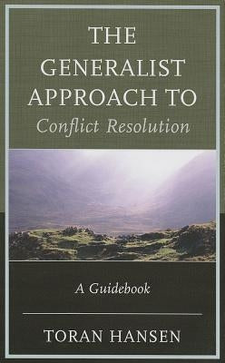 The Generalist Approach to Conflict Resolution: A Guidebook by Dr Hansen, Toran