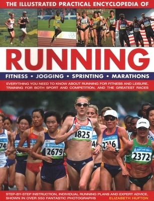 The Illustrated Practical Encyclopedia of Running: Fitness, Jogging, Sprinting, Marathons: Everything You Need to Know about Running for Fitness and L by Hufton, Elizabeth