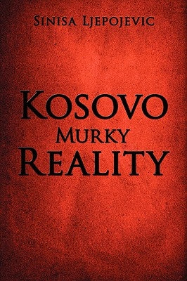 Kosovo Murky Reality by Ljepojevic, Sinisa