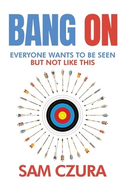 Bang On: Everyone Wants to Be Seen but Not like This by Czura, Sam