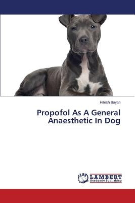 Propofol As A General Anaesthetic In Dog by Bayan Hitesh