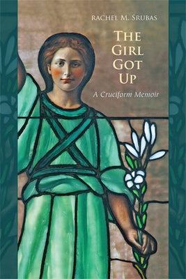 The Girl Got Up: A Cruciform Memoir by Srubas, Rachel M.