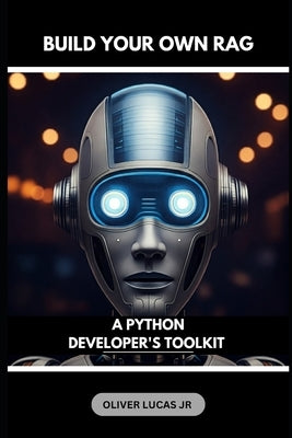 Build Your Own RAG: A Python Developer's Toolkit by Lucas, Oliver, Jr.