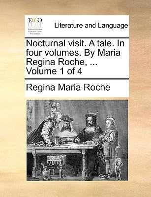 Nocturnal Visit. a Tale. in Four Volumes. by Maria Regina Roche, ... Volume 1 of 4 by Roche, Regina Maria