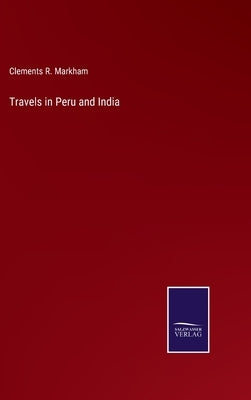 Travels in Peru and India by Markham, Clements R.