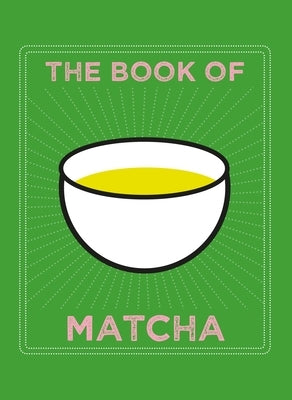 The Book of Matcha: A Superhero Tea - What It Is, How to Drink It, Recipes and Lots More by Teapigs