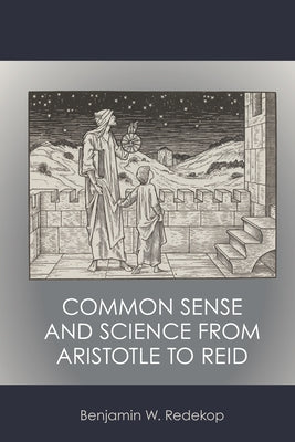 Common Sense and Science from Aristotle to Reid by Redekop, Benjamin W.