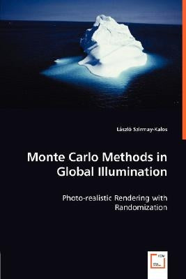 Monte Carlo Methods in Global Illumination - Photo-realistic Rendering with Randomization by Szirmay-Kalos, László