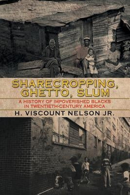 Sharecropping, Ghetto, Slum: A History of Impoverished Blacks in Twentieth-Century America by Nelson, H. Viscount, Jr.