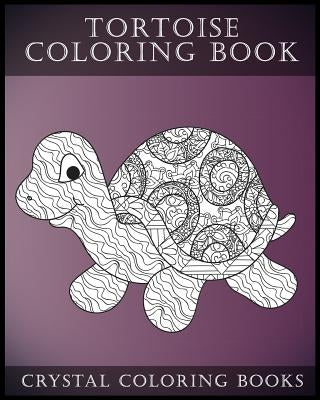 Tortoise Coloring Book: A Stress Relief Adult Coloring Book Containing 30 Pattern Coloring Pages by Crystal Coloring Books