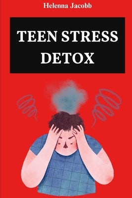 Teen Stress Detox: CBT Tools and Mindful Practices for a Balanced Life by Jacobb, Helenna