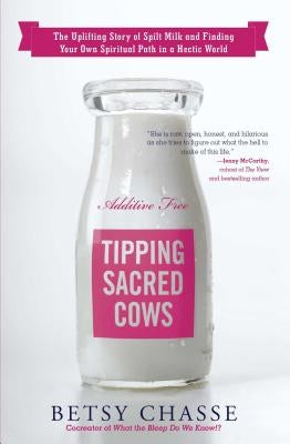 Tipping Sacred Cows: The Uplifting Story of Spilt Milk and Finding Your Own Spiritual Path in a Hectic World by Chasse, Betsy