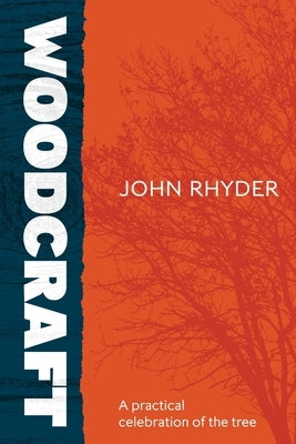 Woodcraft: A practical celebration of the tree by Rhyder, John