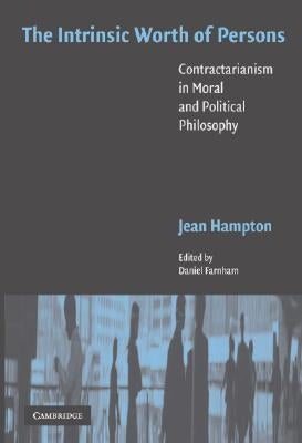 The Intrinsic Worth of Persons: Contractarianism in Moral and Political Philosophy by Hampton, Jean