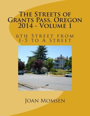 The Streets of Grants Pass, Oregon - 2014: 6th Street from I-5 to A Street by Momsen, Joan