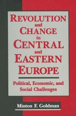 Revolution and Change in Central and Eastern Europe: Political, Economic and Social Challenges by Goldman, Andrew