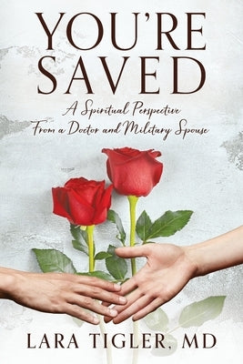 You're Saved: A Spiritual Perspective from a Doctor and Military Spouse by Tigler, Lara