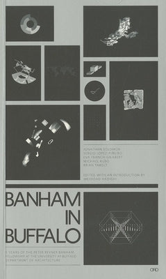 Banham in Buffalo: 5 Years of the Peter Reyner Banham Fellowship at the University at Buffalo Department of Architecture by Banham, Peter Reyner