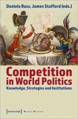 Competition in World Politics: Knowledge, Strategies, and Institutions by Russ, Daniela