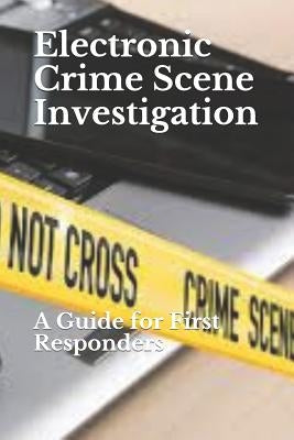 Electronic Crime Scene Investigation: A Guide for First Responders by Department of Justice