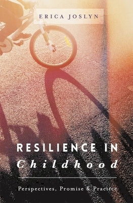Resilience in Childhood: Perspectives, Promise & Practice by Joslyn, Erica