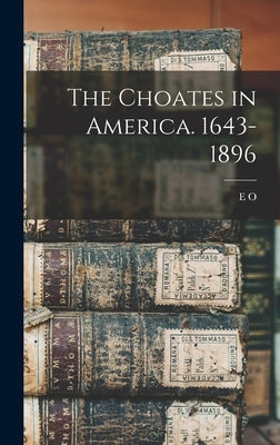 The Choates in America. 1643-1896 by Jameson, E. O. 1832-1902