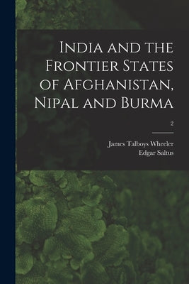 India and the Frontier States of Afghanistan, Nipal and Burma; 2 by Wheeler, James Talboys 1824-1897