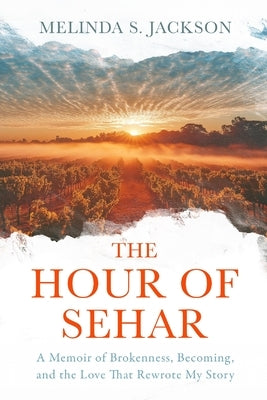 The Hour of Sehar: A Memoir of Brokenness, Becoming, and the Love that Rewrote My Story by Jackson, Melinda S.