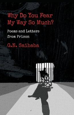 Why Do You Fear My Way So Much? Poems and Letters from Prison by Saibaba, G. N.