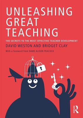 Unleashing Great Teaching: The Secrets to the Most Effective Teacher Development by Weston, David