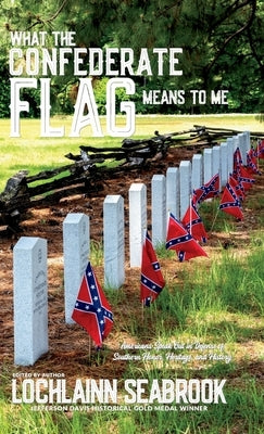 What the Confederate Flag Means to Me: Americans Speak Out in Defense of Southern Honor, Heritage, and History by Seabrook, Lochlainn