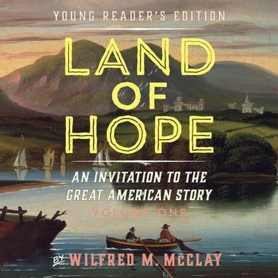 Land of Hope: An Invitation to the Great American Story (Young Readers Edition, Volume 1) by McClay, Wilfred M.