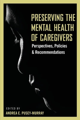 Preserving The Mental Health of Caregivers: Perspectives, Policies and Recommendations by Pusey-Murray, Andrea E.