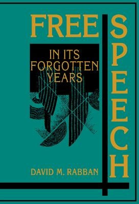 Free Speech in Its Forgotten Years, 1870-1920 by Rabban, David M.