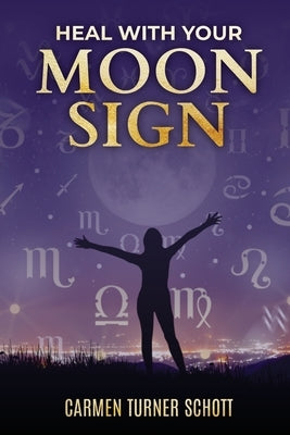 Heal With Your Moon Sign by Turner Schott, Carmen