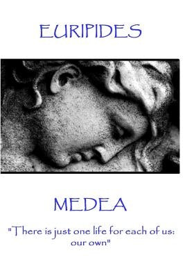 Euripides - Medea: "There is just one life for each of us: our own" by Euripides