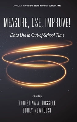 Measure, Use, Improve!: Data Use in Out-of-School Time by Russell, Christina A.