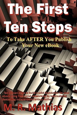 The First Ten Steps: Ten proven steps to build a solid foundation for your ebook using free social networking by Mathias, M. R.