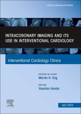 Intracoronary Imaging and Its Use in Interventional Cardiology, an Issue of Interventional Cardiology Clinics: Volume 12-2 by Honda, Yasuhiro