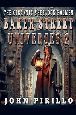 The Gigantic Sherlock Holmes Baker Street Universes 2 by Pirillo, John
