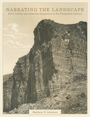 Narrating the Landscape, Volume 24: Print Culture and American Expansion in the Nineteenth Century by Johnston, Matthew N.