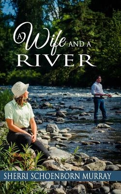 A Wife and a River: A Clean Fishing Romance by Murray, Sherri Schoenborn