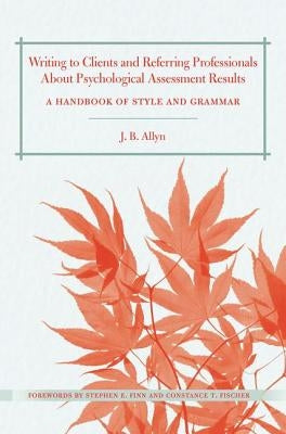 Writing to Clients and Referring Professionals about Psychological Assessment Results: A Handbook of Style and Grammar by Allyn, J. B.