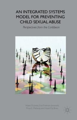 An Integrated Systems Model for Preventing Child Sexual Abuse: Perspectives from Latin America and the Caribbean by Jones, A.