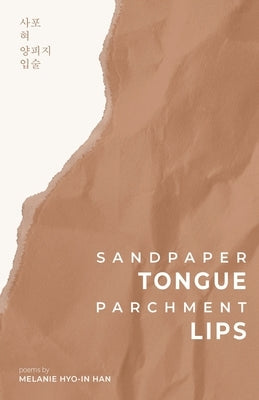 Sandpaper Tongue, Parchment Lips by Han, Melanie Hyo-In